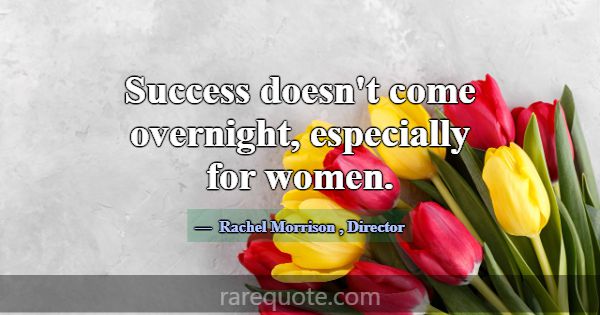 Success doesn't come overnight, especially for wom... -Rachel Morrison