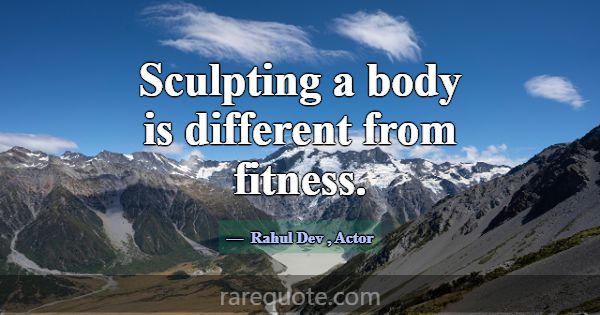 Sculpting a body is different from fitness.... -Rahul Dev