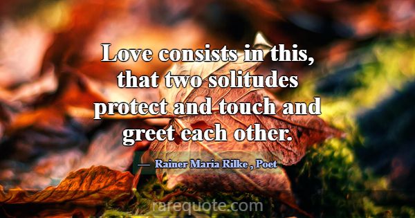 Love consists in this, that two solitudes protect ... -Rainer Maria Rilke