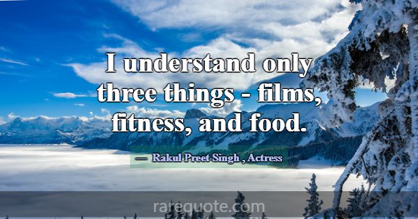 I understand only three things - films, fitness, a... -Rakul Preet Singh