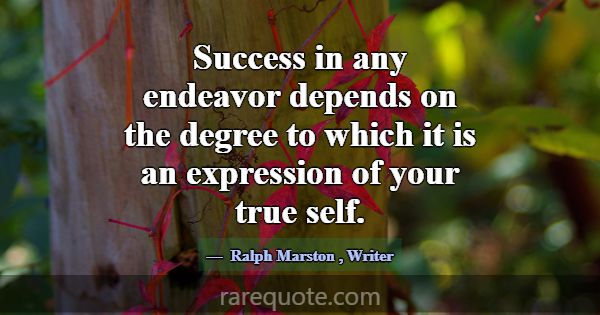 Success in any endeavor depends on the degree to w... -Ralph Marston