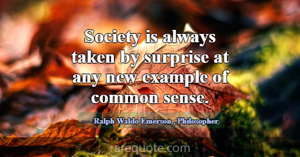 Society is always taken by surprise at any new exa... -Ralph Waldo Emerson