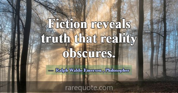 Fiction reveals truth that reality obscures.... -Ralph Waldo Emerson