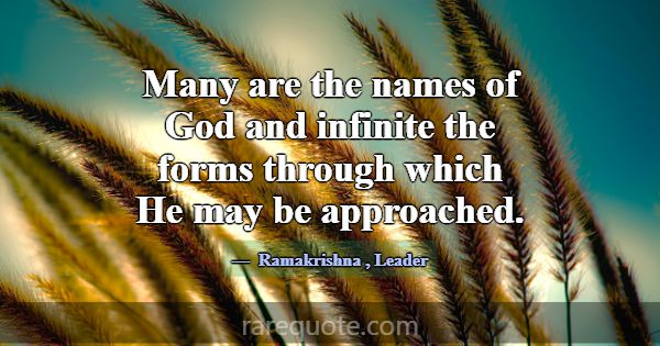 Many are the names of God and infinite the forms t... -Ramakrishna