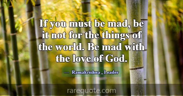 If you must be mad, be it not for the things of th... -Ramakrishna