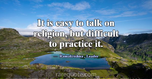 It is easy to talk on religion, but difficult to p... -Ramakrishna