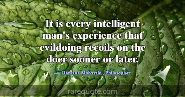 It is every intelligent man's experience that evil... -Ramana Maharshi