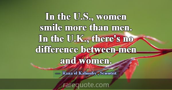 In the U.S., women smile more than men. In the U.K... -Rana el Kaliouby