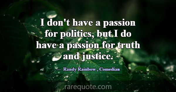 I don't have a passion for politics, but I do have... -Randy Rainbow