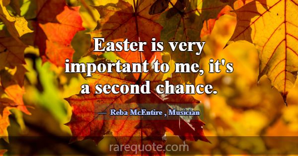 Easter is very important to me, it's a second chan... -Reba McEntire
