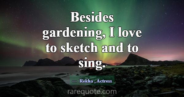Besides gardening, I love to sketch and to sing.... -Rekha
