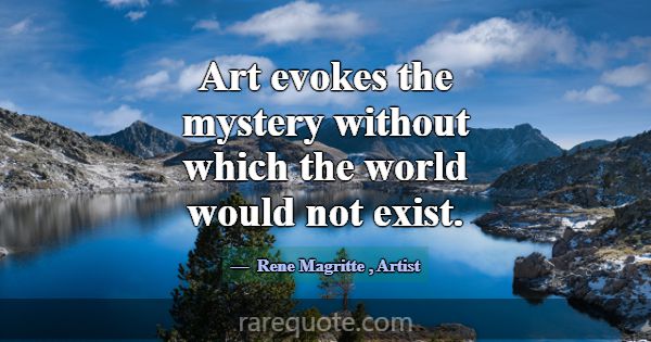 Art evokes the mystery without which the world wou... -Rene Magritte