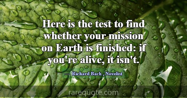 Here is the test to find whether your mission on E... -Richard Bach