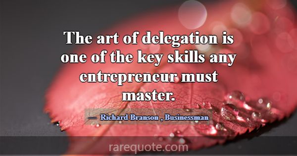 The art of delegation is one of the key skills any... -Richard Branson