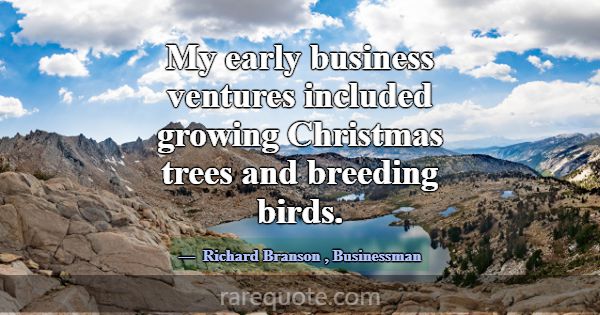 My early business ventures included growing Christ... -Richard Branson