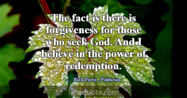 The fact is there is forgiveness for those who see... -Rick Perry