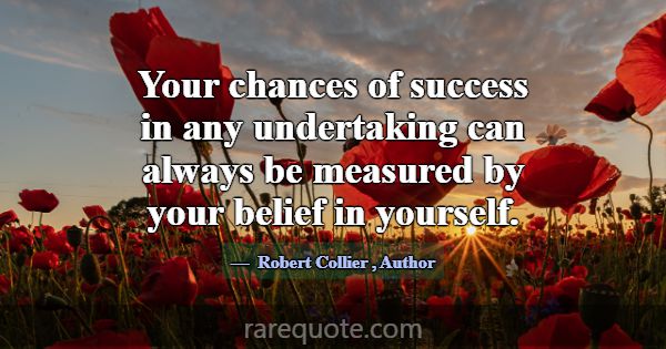 Your chances of success in any undertaking can alw... -Robert Collier