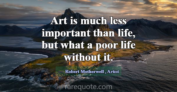Art is much less important than life, but what a p... -Robert Motherwell