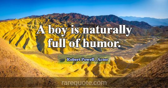 A boy is naturally full of humor.... -Robert Powell