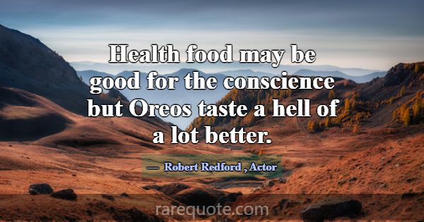 Health food may be good for the conscience but Ore... -Robert Redford