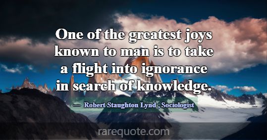 One of the greatest joys known to man is to take a... -Robert Staughton Lynd