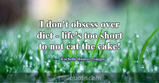 I don't obsess over diet - life's too short to not... -Rochelle Humes