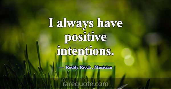 I always have positive intentions.... -Roddy Ricch