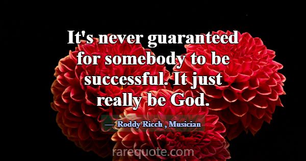 It's never guaranteed for somebody to be successfu... -Roddy Ricch