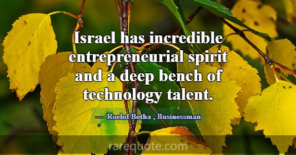 Israel has incredible entrepreneurial spirit and a... -Roelof Botha