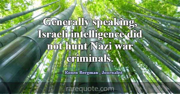 Generally speaking, Israeli intelligence did not h... -Ronen Bergman