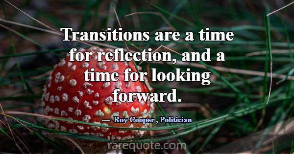 Transitions are a time for reflection, and a time ... -Roy Cooper