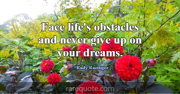 Face life's obstacles and never give up on your dr... -Rudy Ruettiger