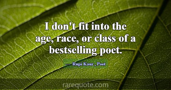 I don't fit into the age, race, or class of a best... -Rupi Kaur