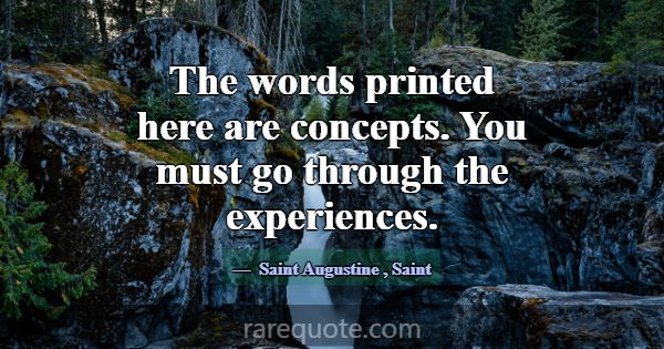 The words printed here are concepts. You must go t... -Saint Augustine