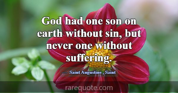 God had one son on earth without sin, but never on... -Saint Augustine