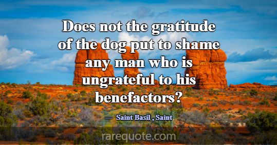Does not the gratitude of the dog put to shame any... -Saint Basil