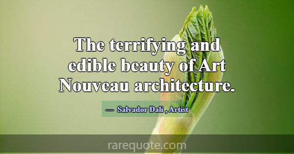 The terrifying and edible beauty of Art Nouveau ar... -Salvador Dali