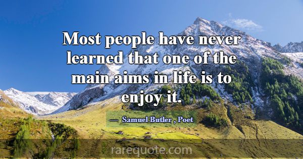 Most people have never learned that one of the mai... -Samuel Butler