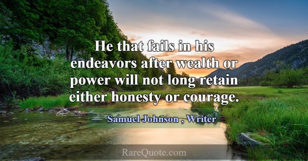 He that fails in his endeavors after wealth or pow... -Samuel Johnson