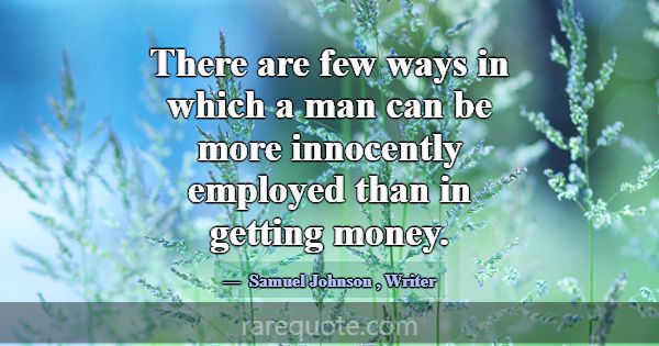 There are few ways in which a man can be more inno... -Samuel Johnson