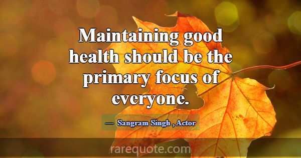 Maintaining good health should be the primary focu... -Sangram Singh