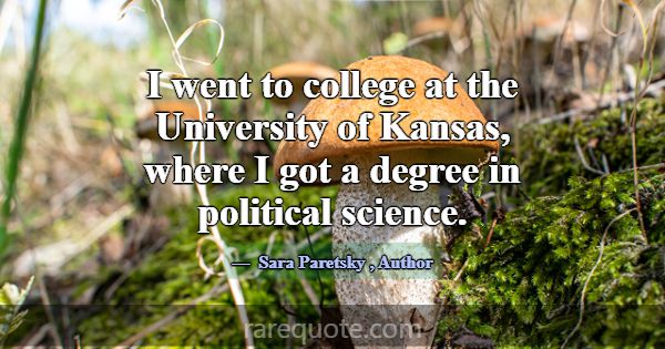 I went to college at the University of Kansas, whe... -Sara Paretsky
