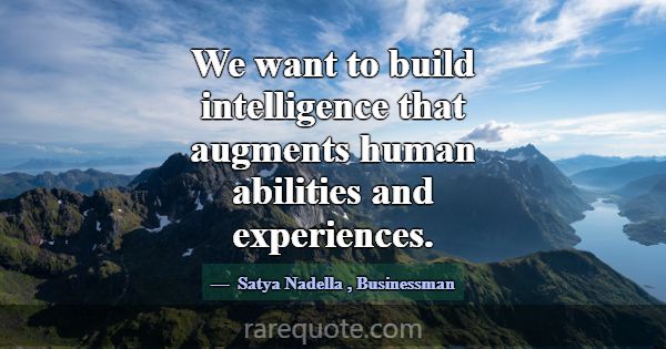 We want to build intelligence that augments human ... -Satya Nadella