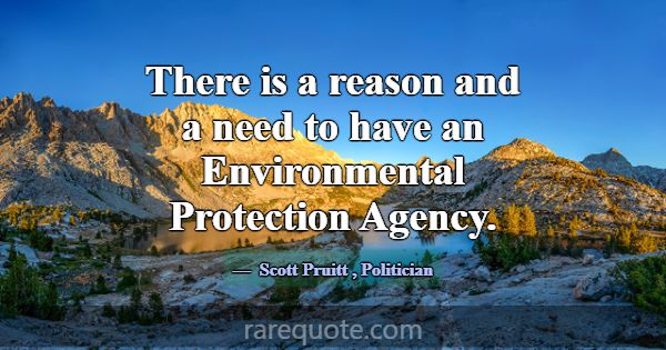 There is a reason and a need to have an Environmen... -Scott Pruitt