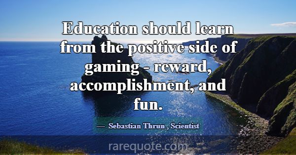 Education should learn from the positive side of g... -Sebastian Thrun