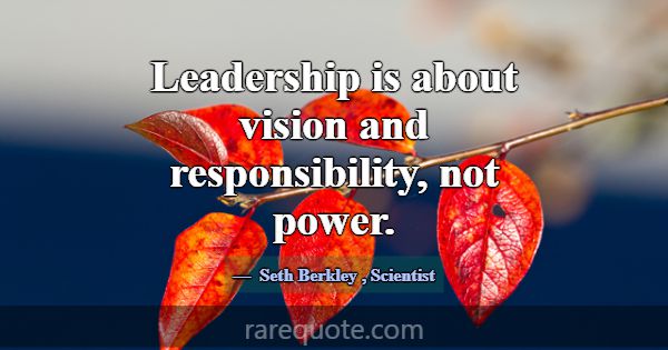 Leadership is about vision and responsibility, not... -Seth Berkley
