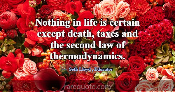 Nothing in life is certain except death, taxes and... -Seth Lloyd