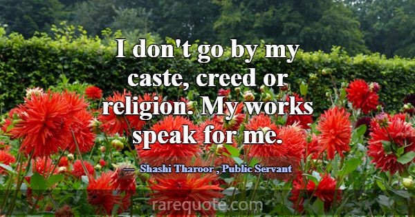 I don't go by my caste, creed or religion. My work... -Shashi Tharoor