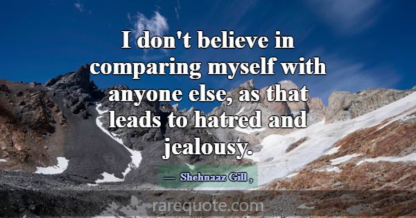 I don't believe in comparing myself with anyone el... -Shehnaaz Gill