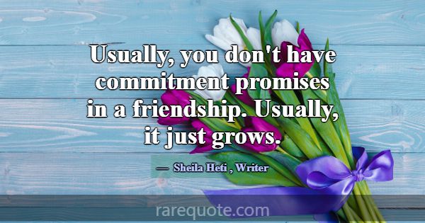 Usually, you don't have commitment promises in a f... -Sheila Heti
